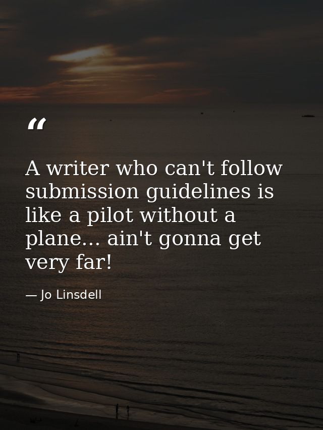 A writer who can't follow submission guidelines is like a pilot without a plane... ain't gonna get very far! — Jo Linsdell