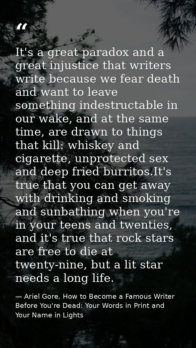 It's a great paradox and a great injustice that writers write because we fear death and want to leave something indestru — Ariel Gore, How to Become a Famous Writer Before You're Dead: Your Words in Print and Your Name in Lights