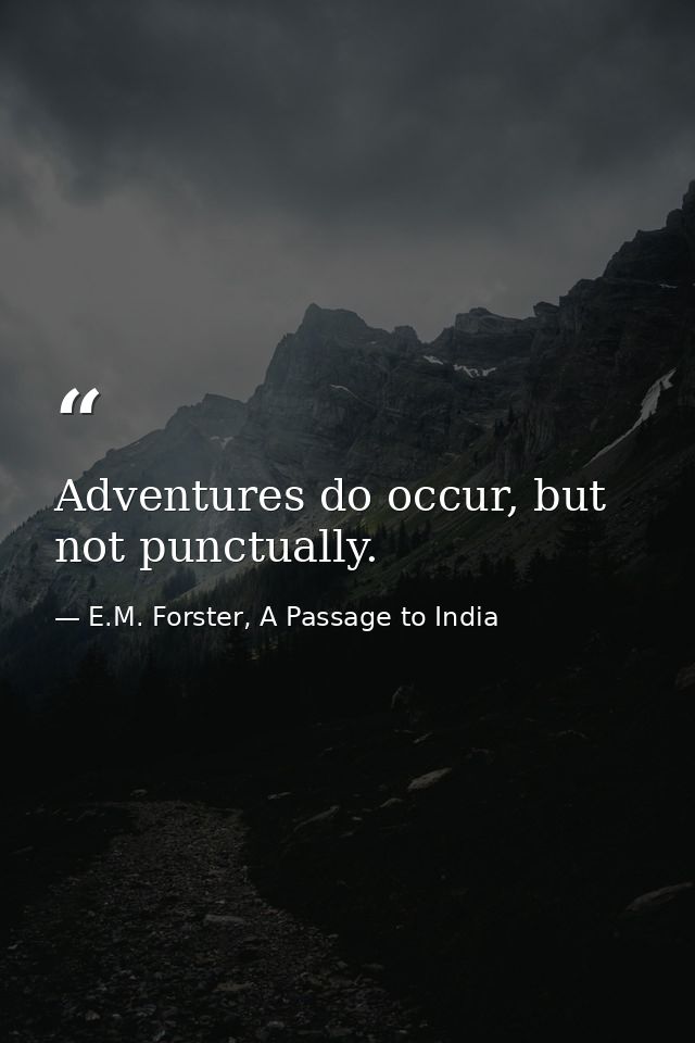 Adventures do occur, but not punctually. — E.M. Forster, A Passage to India