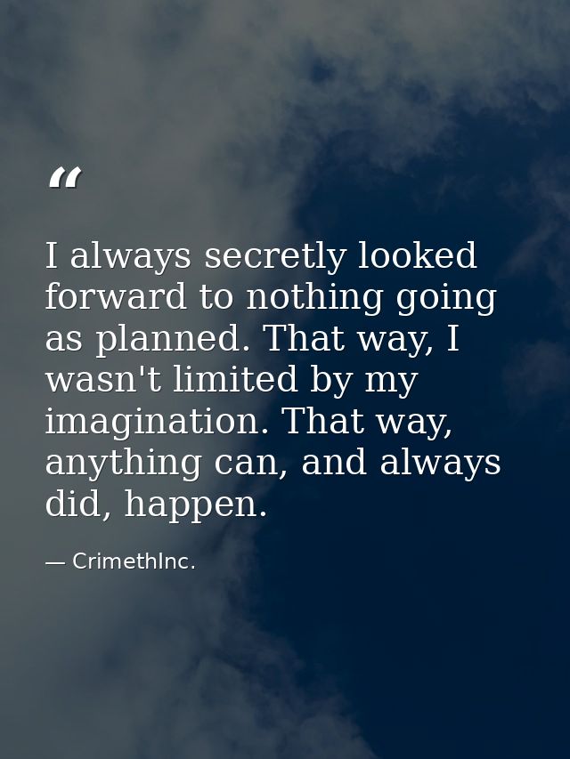I always secretly looked forward to nothing going as planned. That way, I wasn't limited by my imagination. That way, an — CrimethInc.