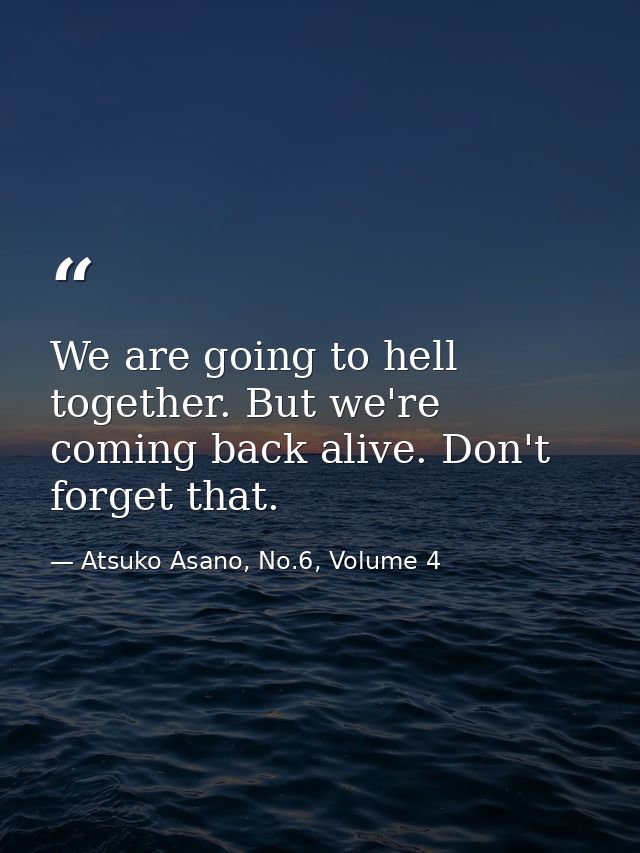 We are going to hell together. But we're coming back alive. Don't forget that. — Atsuko Asano, No.6, Volume 4
