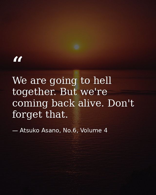 We are going to hell together. But we're coming back alive. Don't forget that. — Atsuko Asano, No.6, Volume 4