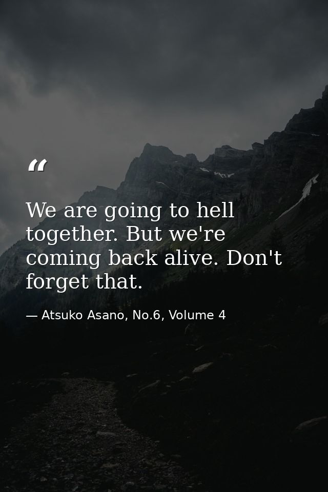 We are going to hell together. But we're coming back alive. Don't forget that. — Atsuko Asano, No.6, Volume 4
