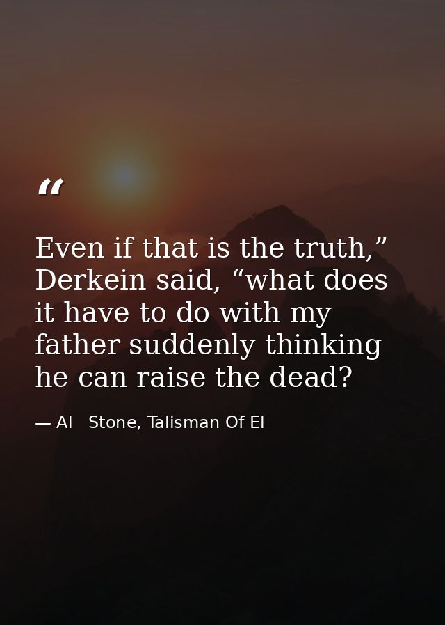 Even if that is the truth,” Derkein said, “what does it have to do with my father suddenly thinking he can raise the dea — Al   Stone, Talisman Of El