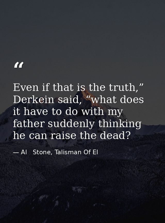 Even if that is the truth,” Derkein said, “what does it have to do with my father suddenly thinking he can raise the dea — Al   Stone, Talisman Of El