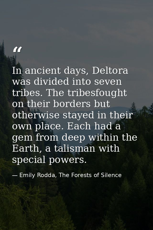 In ancient days, Deltora was divided into seven tribes. The tribesfought on their borders but otherwise stayed in their  — Emily Rodda, The Forests of Silence