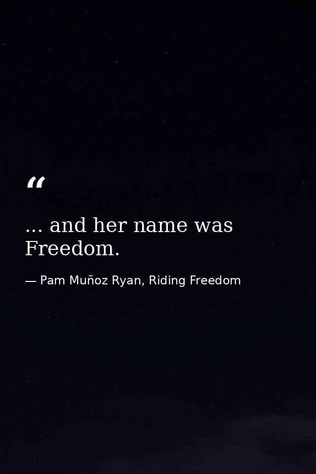... and her name was Freedom. — Pam Muñoz Ryan, Riding Freedom