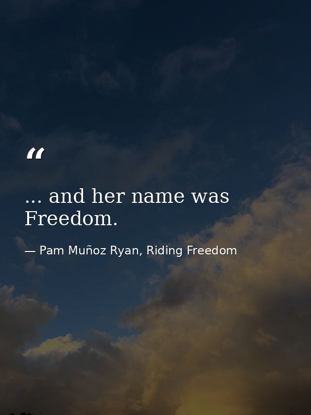 ... and her name was Freedom. — Pam Muñoz Ryan, Riding Freedom