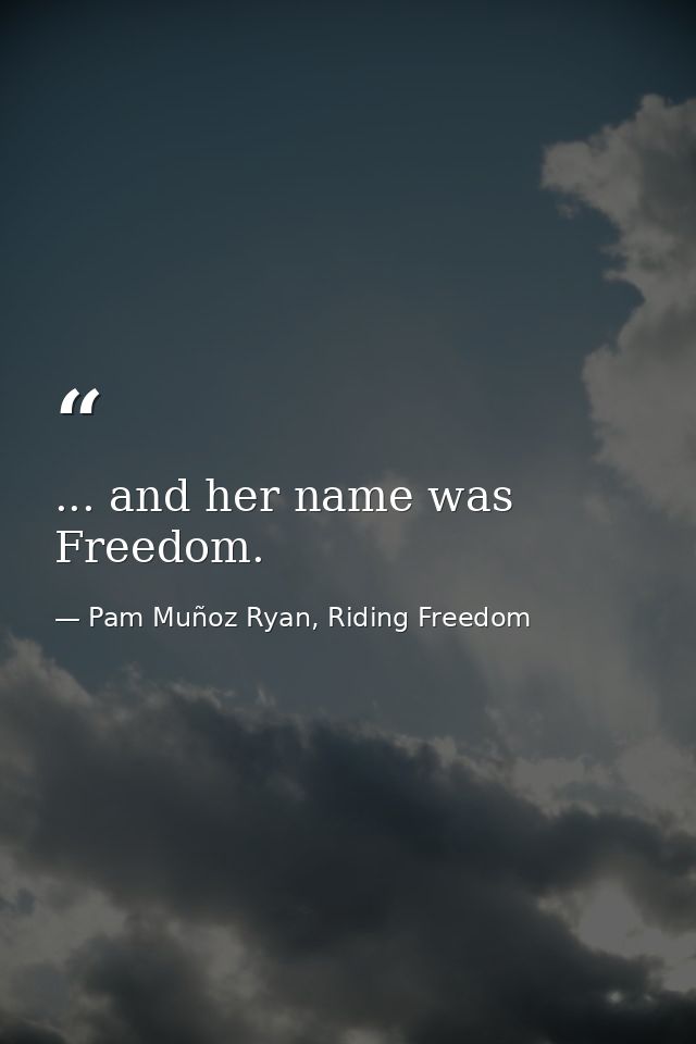 ... and her name was Freedom. — Pam Muñoz Ryan, Riding Freedom