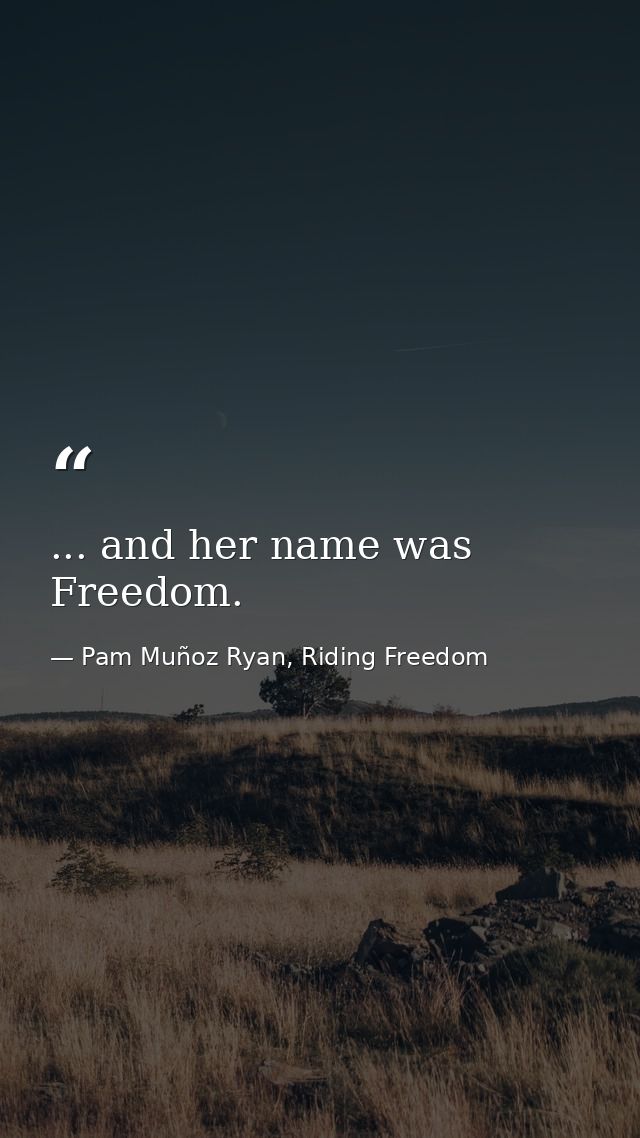 ... and her name was Freedom. — Pam Muñoz Ryan, Riding Freedom