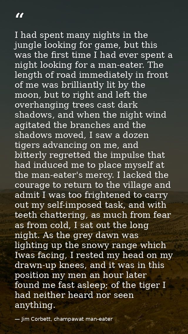 I had spent many nights in the jungle looking for game, but this was the first time I had ever spent a night looking for — Jim Corbett, champawat man-eater
