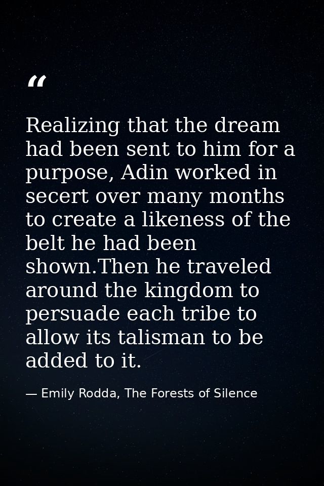 Realizing that the dream had been sent to him for a purpose, Adin worked in secert over many months to create a likeness — Emily Rodda, The Forests of Silence