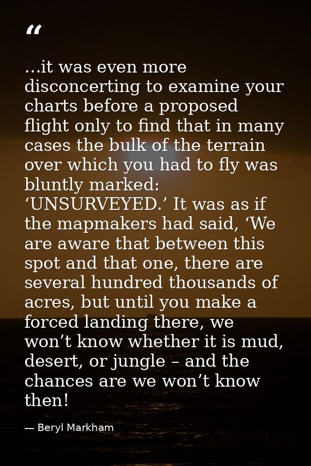 …it was even more disconcerting to examine your charts before a proposed flight only to find that in many cases the bulk — Beryl Markham