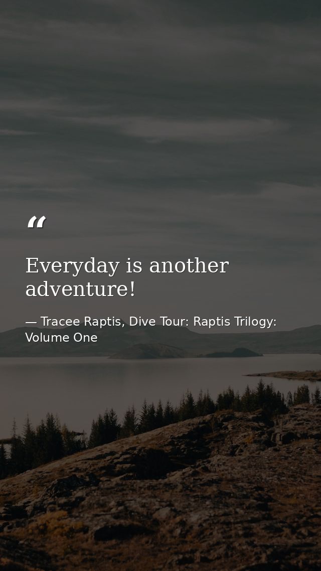 Everyday is another adventure! — Tracee Raptis, Dive Tour: Raptis Trilogy: Volume One