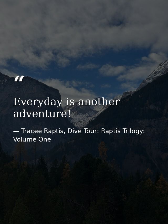 Everyday is another adventure! — Tracee Raptis, Dive Tour: Raptis Trilogy: Volume One