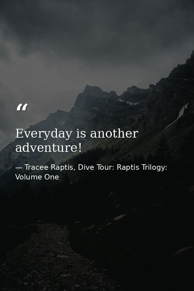 Everyday is another adventure! — Tracee Raptis, Dive Tour: Raptis Trilogy: Volume One