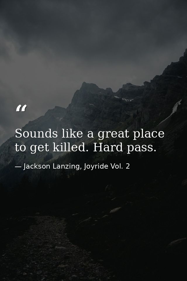 Sounds like a great place to get killed. Hard pass. — Jackson Lanzing, Joyride Vol. 2
