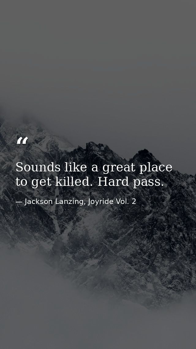 Sounds like a great place to get killed. Hard pass. — Jackson Lanzing, Joyride Vol. 2