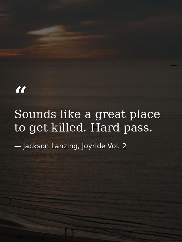 Sounds like a great place to get killed. Hard pass. — Jackson Lanzing, Joyride Vol. 2