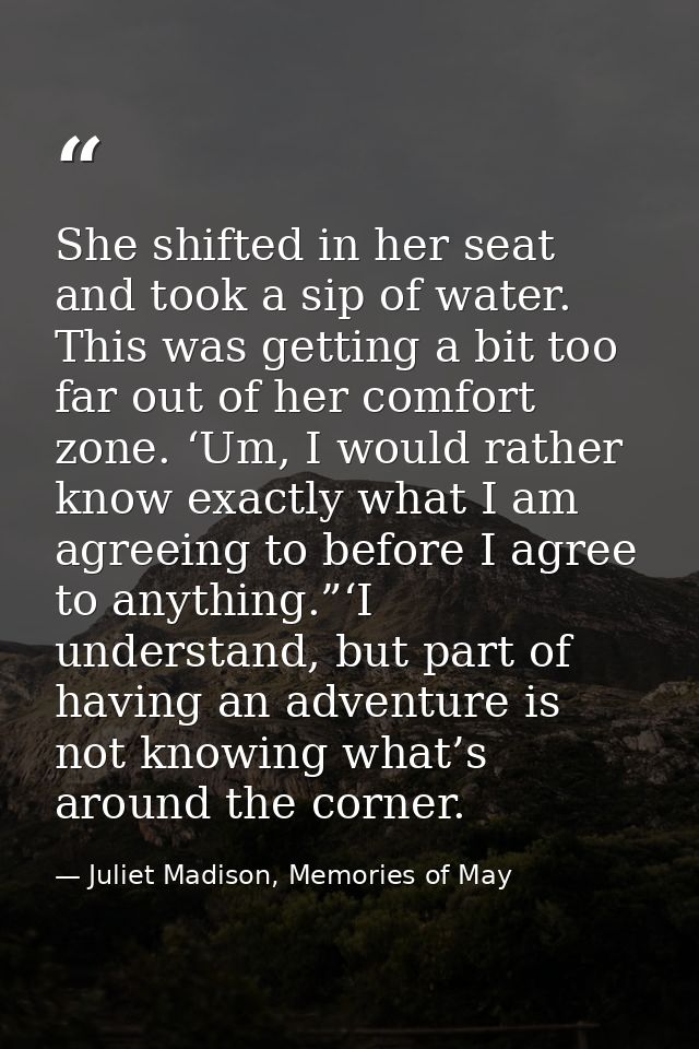 She shifted in her seat and took a sip of water. This was getting a bit too far out of her comfort zone. ‘Um, I would ra — Juliet Madison, Memories of May