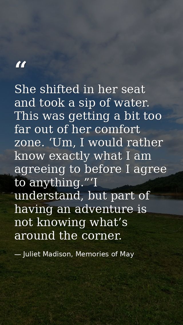 She shifted in her seat and took a sip of water. This was getting a bit too far out of her comfort zone. ‘Um, I would ra — Juliet Madison, Memories of May