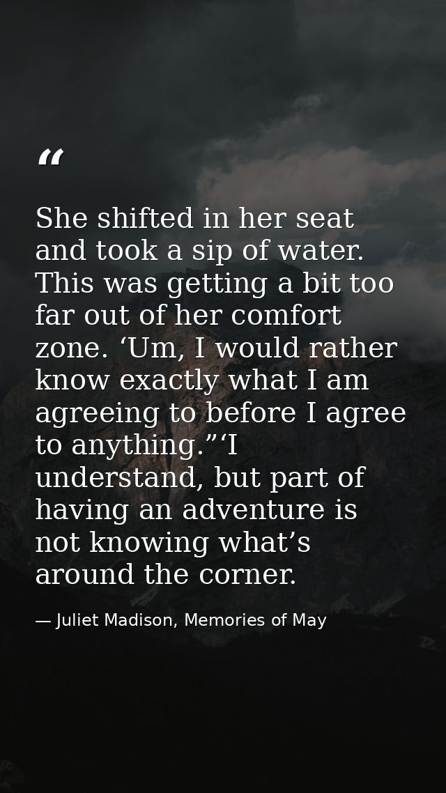 She shifted in her seat and took a sip of water. This was getting a bit too far out of her comfort zone. ‘Um, I would ra — Juliet Madison, Memories of May