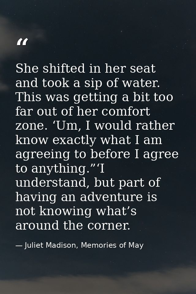 She shifted in her seat and took a sip of water. This was getting a bit too far out of her comfort zone. ‘Um, I would ra — Juliet Madison, Memories of May