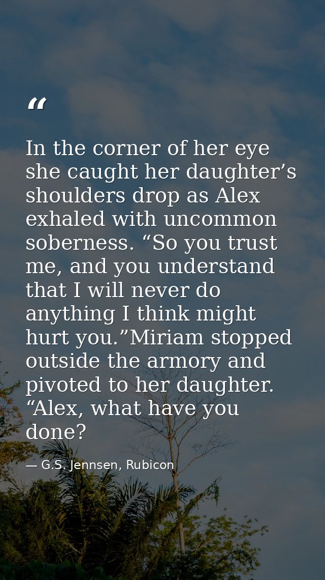 In the corner of her eye she caught her daughter’s shoulders drop as Alex exhaled with uncommon soberness. “So you trust — G.S. Jennsen, Rubicon