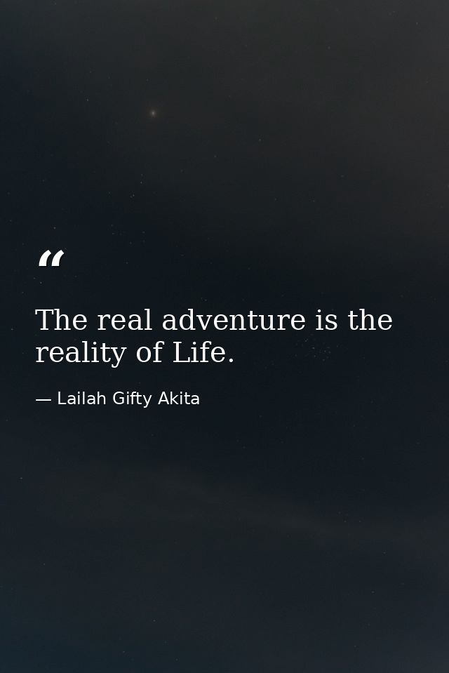 The real adventure is the reality of Life. — Lailah Gifty Akita