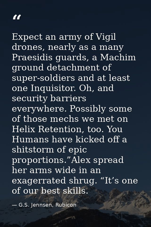 Expect an army of Vigil drones, nearly as a many Praesidis guards, a Machim ground detachment of super-soldiers and at l — G.S. Jennsen, Rubicon
