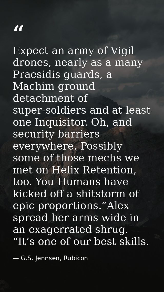 Expect an army of Vigil drones, nearly as a many Praesidis guards, a Machim ground detachment of super-soldiers and at l — G.S. Jennsen, Rubicon