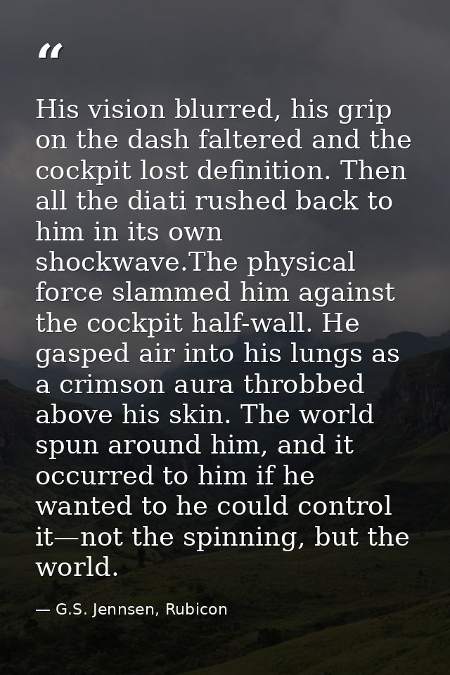 His vision blurred, his grip on the dash faltered and the cockpit lost definition. Then all the diati rushed back to him — G.S. Jennsen, Rubicon