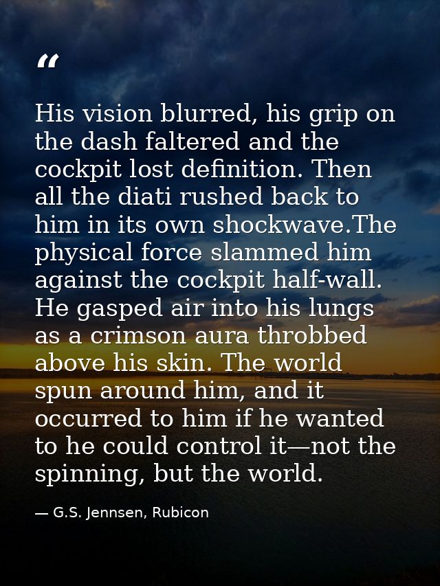 His vision blurred, his grip on the dash faltered and the cockpit lost definition. Then all the diati rushed back to him — G.S. Jennsen, Rubicon