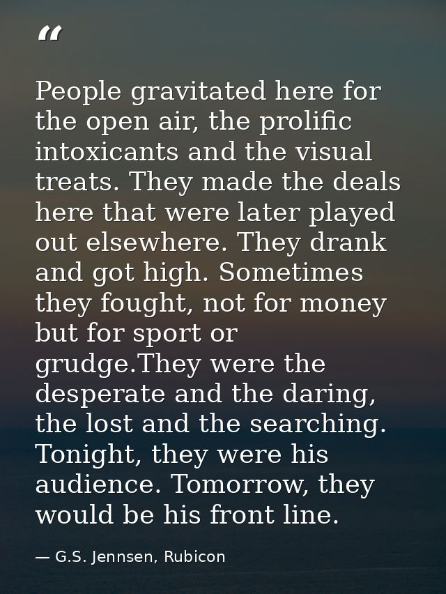 People gravitated here for the open air, the prolific intoxicants and the visual treats. They made the deals here that w — G.S. Jennsen, Rubicon