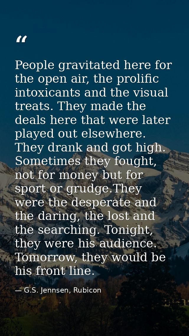 People gravitated here for the open air, the prolific intoxicants and the visual treats. They made the deals here that w — G.S. Jennsen, Rubicon