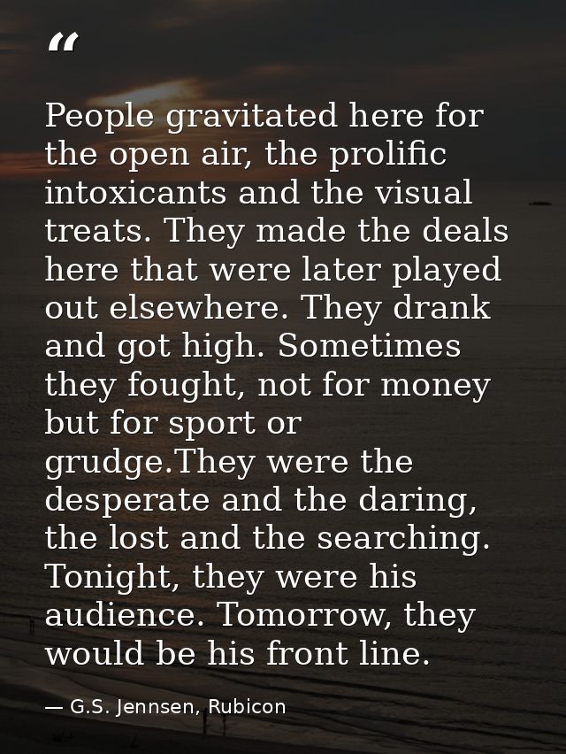 People gravitated here for the open air, the prolific intoxicants and the visual treats. They made the deals here that w — G.S. Jennsen, Rubicon