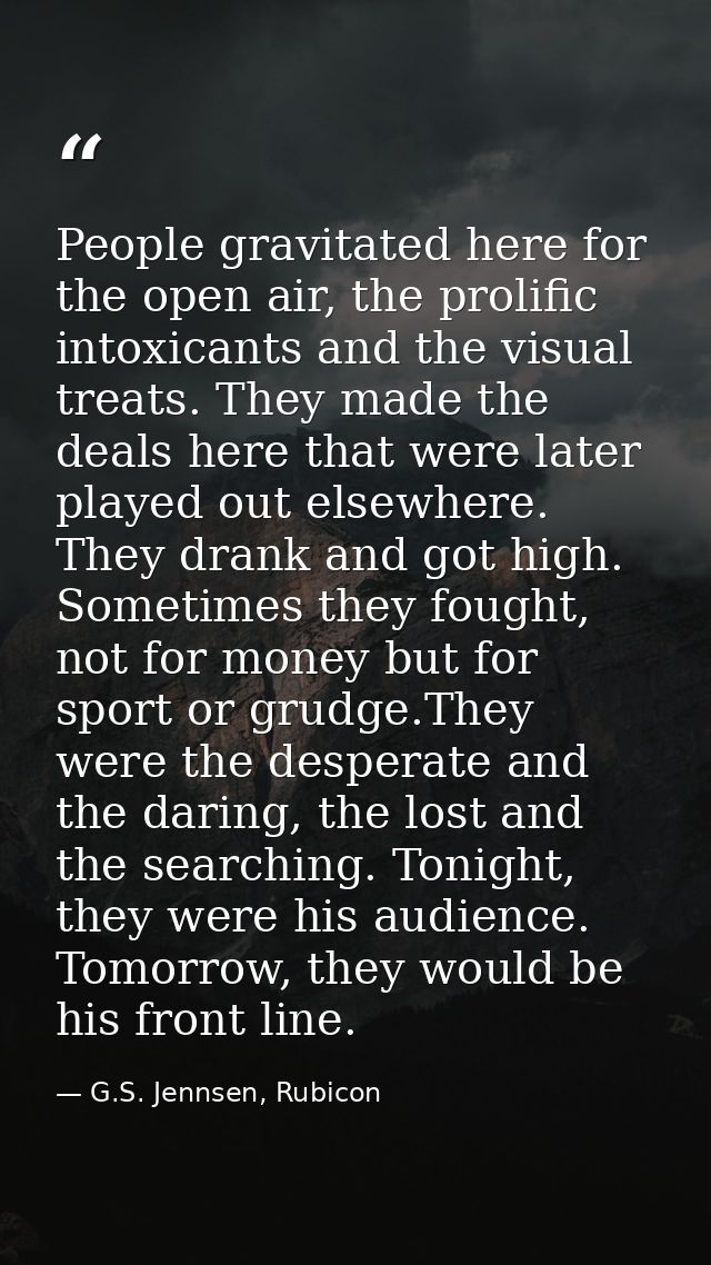 People gravitated here for the open air, the prolific intoxicants and the visual treats. They made the deals here that w — G.S. Jennsen, Rubicon