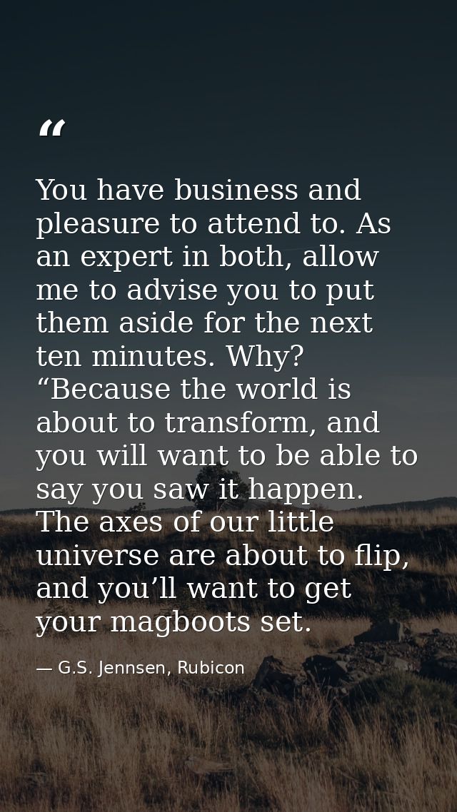 You have business and pleasure to attend to. As an expert in both, allow me to advise you to put them aside for the next — G.S. Jennsen, Rubicon