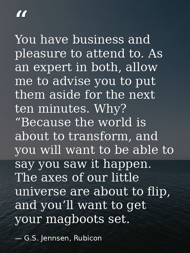 You have business and pleasure to attend to. As an expert in both, allow me to advise you to put them aside for the next — G.S. Jennsen, Rubicon