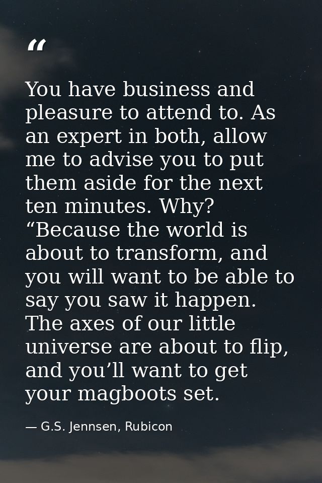 You have business and pleasure to attend to. As an expert in both, allow me to advise you to put them aside for the next — G.S. Jennsen, Rubicon