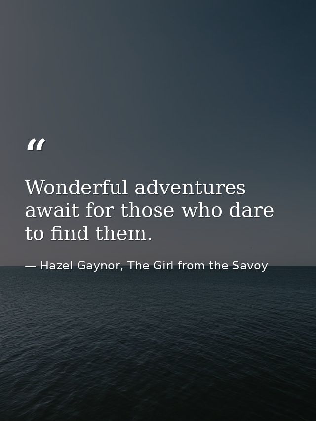 Wonderful adventures await for those who dare to find them. — Hazel Gaynor, The Girl from the Savoy