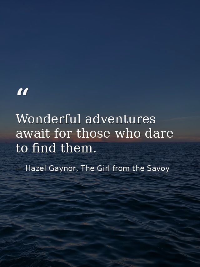 Wonderful adventures await for those who dare to find them. — Hazel Gaynor, The Girl from the Savoy