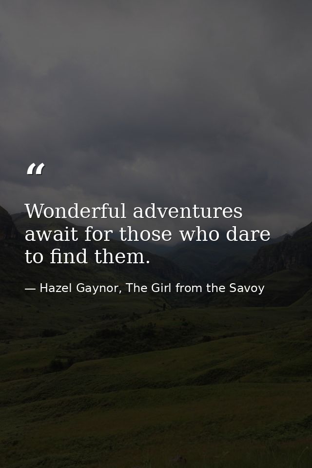Wonderful adventures await for those who dare to find them. — Hazel Gaynor, The Girl from the Savoy
