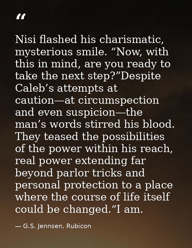 Nisi flashed his charismatic, mysterious smile. “Now, with this in mind, are you ready to take the next step?”Despite Ca — G.S. Jennsen, Rubicon