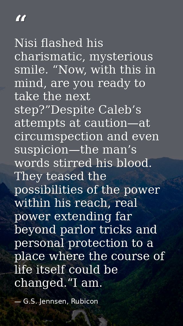 Nisi flashed his charismatic, mysterious smile. “Now, with this in mind, are you ready to take the next step?”Despite Ca — G.S. Jennsen, Rubicon