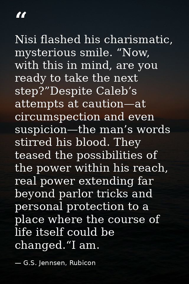 Nisi flashed his charismatic, mysterious smile. “Now, with this in mind, are you ready to take the next step?”Despite Ca — G.S. Jennsen, Rubicon