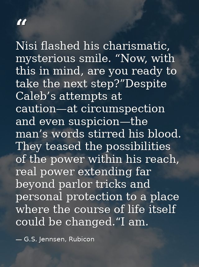 Nisi flashed his charismatic, mysterious smile. “Now, with this in mind, are you ready to take the next step?”Despite Ca — G.S. Jennsen, Rubicon