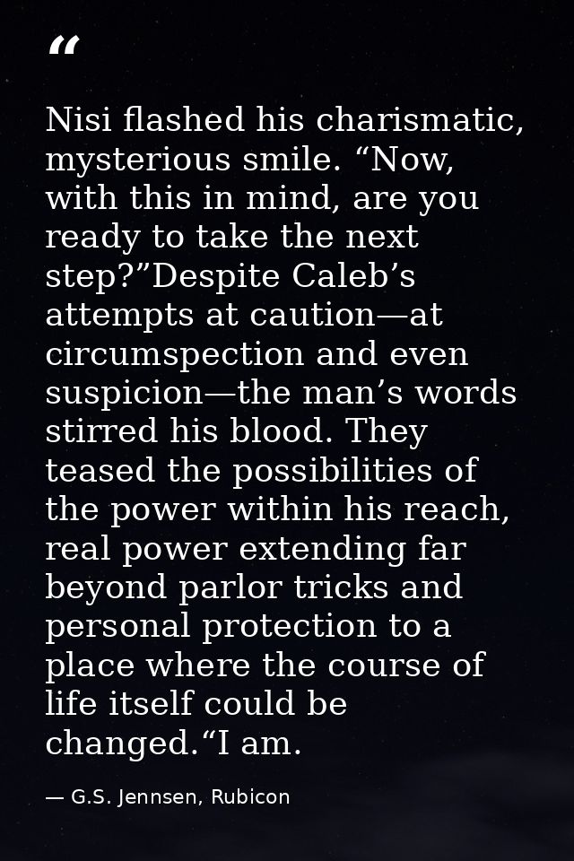 Nisi flashed his charismatic, mysterious smile. “Now, with this in mind, are you ready to take the next step?”Despite Ca — G.S. Jennsen, Rubicon