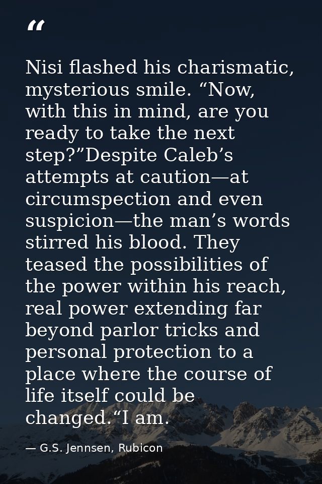 Nisi flashed his charismatic, mysterious smile. “Now, with this in mind, are you ready to take the next step?”Despite Ca — G.S. Jennsen, Rubicon
