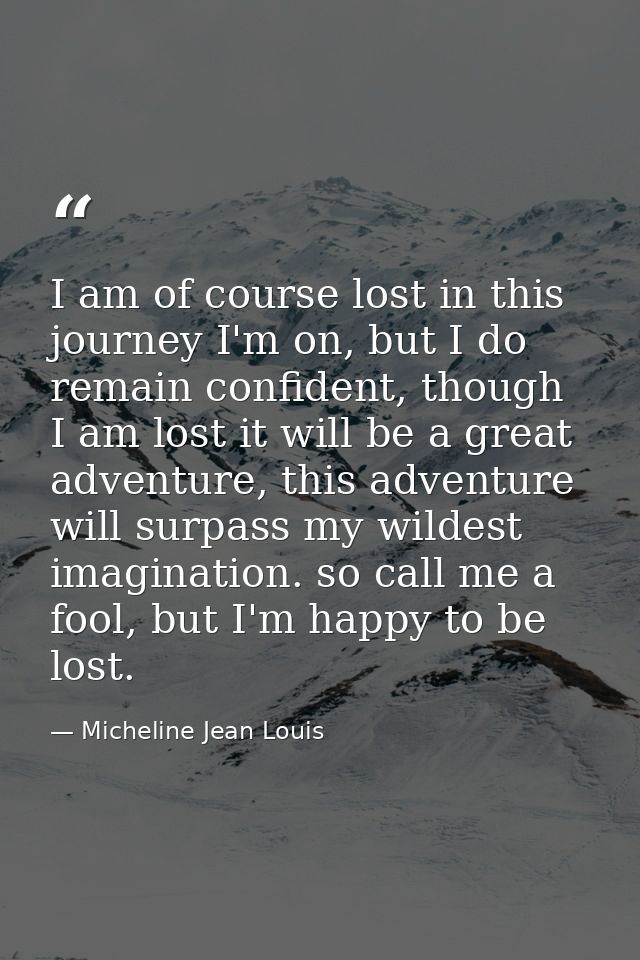 I am of course lost in this journey I'm on, but I do remain confident, though I am lost it will be a great adventure, th — Micheline Jean Louis